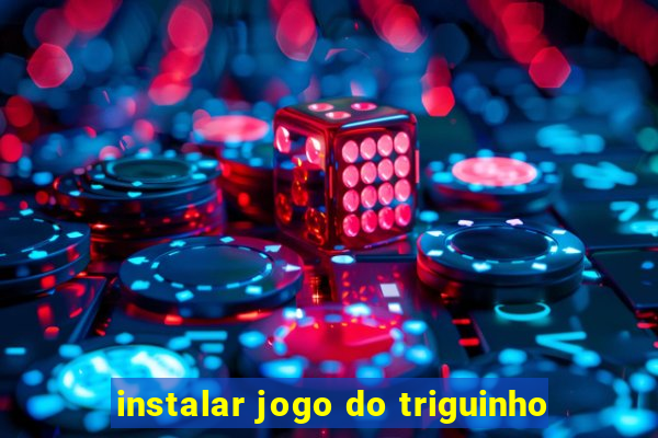 instalar jogo do triguinho